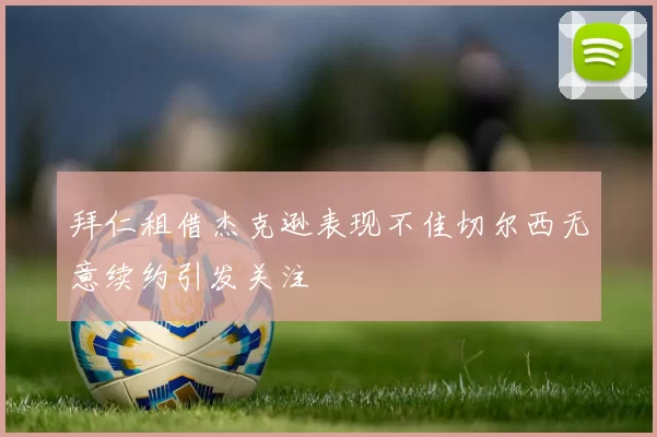 拜仁租借杰克逊表现不佳切尔西无意续约引发关注