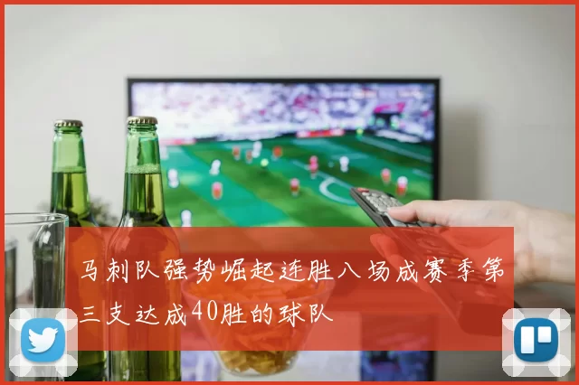 马刺队强势崛起连胜八场成赛季第三支达成40胜的球队